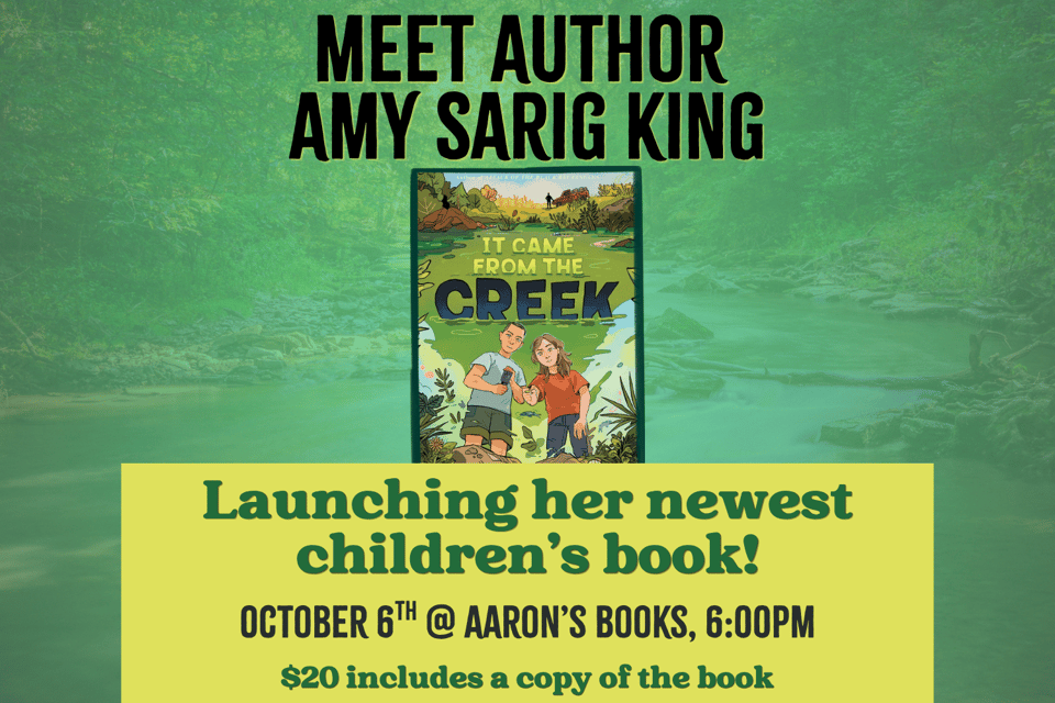 Text reads: "Meet Author Amy Sarig King Launching her newest children’s book! October 6th @ Aaron’s Books, 6:00pm. $20 includes a copy of the book."