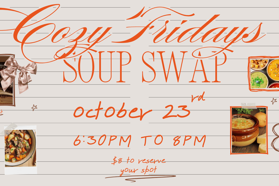 Cozy Fridays: Soup Swap on Friday, October 23rd at 6:30pm. Tickets are $8 and include a $5 voucher for the store.