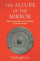 cover of Allure of the Mirror: Mass Consumption of Fine Things in the Han Empire