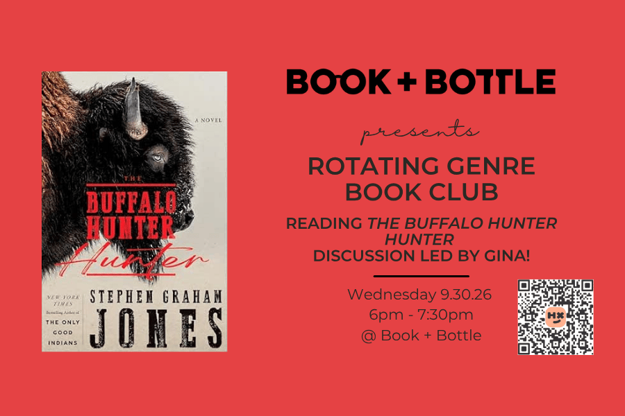 Cover image of The Buffalo Hunter Hunter by Stephen Graham Jones. Text reads: "Book + Bottle presents Rotating Genre Book Club reading The Buffalo Hunter Hunter discussion led by Gina! Wednesday 9.30.26 6pm-7:30pm at Book + Bottle"